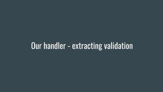 Our handler - extracting validation
 