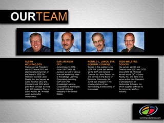 OURTEAM


 GLENN                          DAN JACKSON                   RONALD L. JUNCK, EVP,            TODD WELSTAD,
 WELSTAD,CEO                    CFO                           GENERAL COUNSEL                  COO/CIO
 Has served as President        Joined team in 2012.          Served in this position since    Has served as CIO and
 and CEO since 2003 and         From 1997-2006, Mr.           2006. Mr. Junck had served       Director since 2003 and COO
 also became Chairman of        Jackson served in various     as the EVP and General           since 2009. Mr. Welstad
 the Board in 2005. Mr.         financial leadership roles    Counsel for Labor Ready, Inc.    served as the CIO of Labor
 Welstad founded Labor          at Knowledge Learning         and served on the Board of       Ready, Inc. and went on to
 Ready, Inc. and served as      Corporation including         Directors. Previously, Mr.       serve as the Vice President
 Labor Ready’s CEO and          EVP and CFO.                  Junck was engaged in the         of Development for
 President until 2000 which     Knowledge Learning            private practice of law,         Harborview Software, Inc.
 grew from concept to more      Corporation is the largest,   representing a wide variety of   which supplied software to
 than 800 locations. Prior to   for-profit childcare          businesses.                      the temporary staffing
 Labor Ready, Mr. Welstad       company in the United                                          industry.
 was a successful               States.
 restaurateur.




                                                                                                                    commandonline.com
 