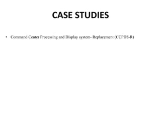 CASE STUDIES
• Command Center Processing and Display system- Replacement (CCPDS-R)
 