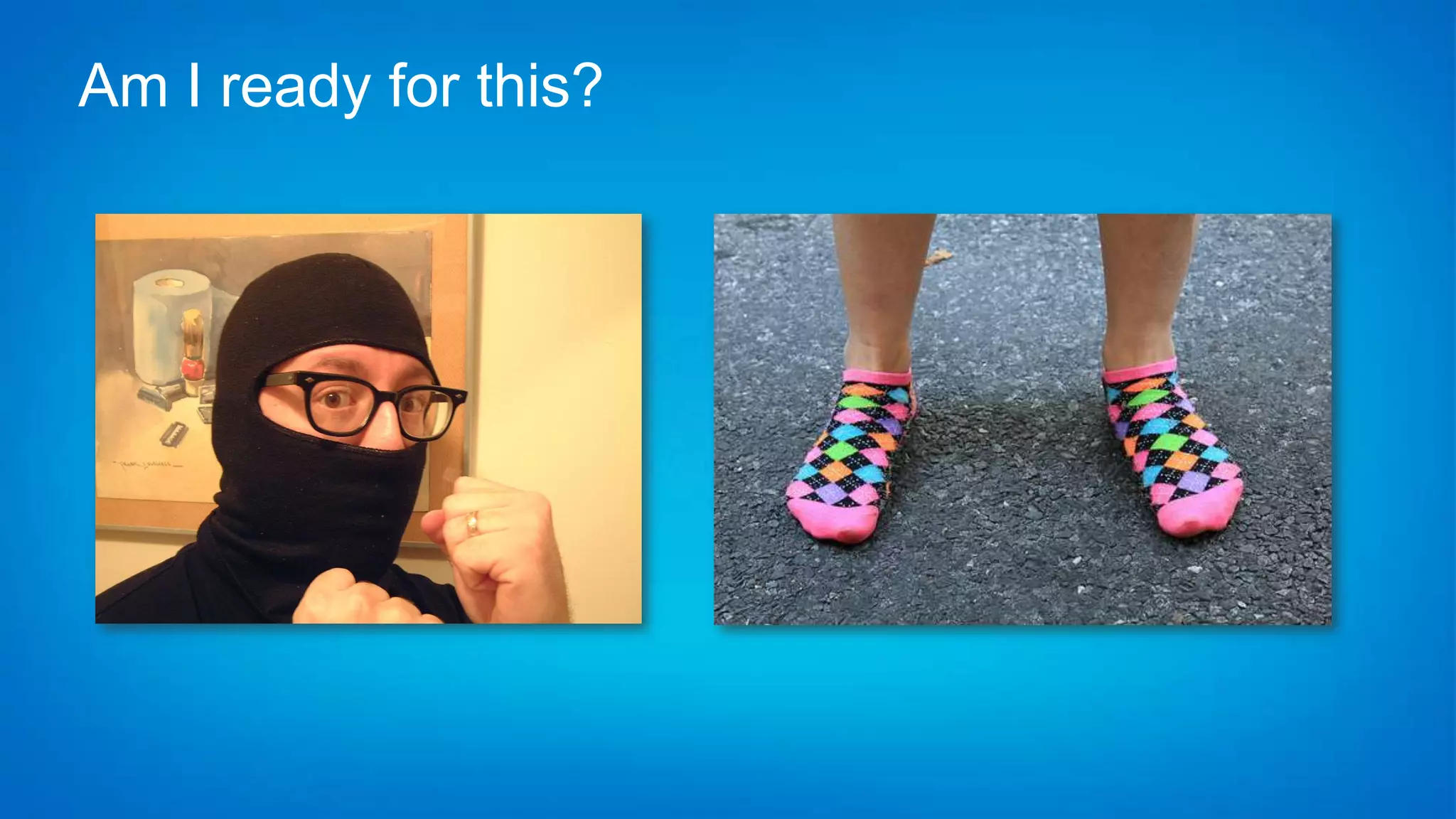 Am I ready for this?
 