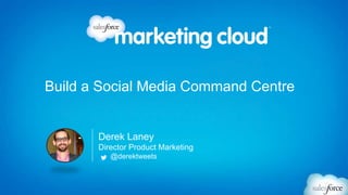 Build a Social Media Command Centre


       Derek Laney
       Director Product Marketing
          @derektweets
 