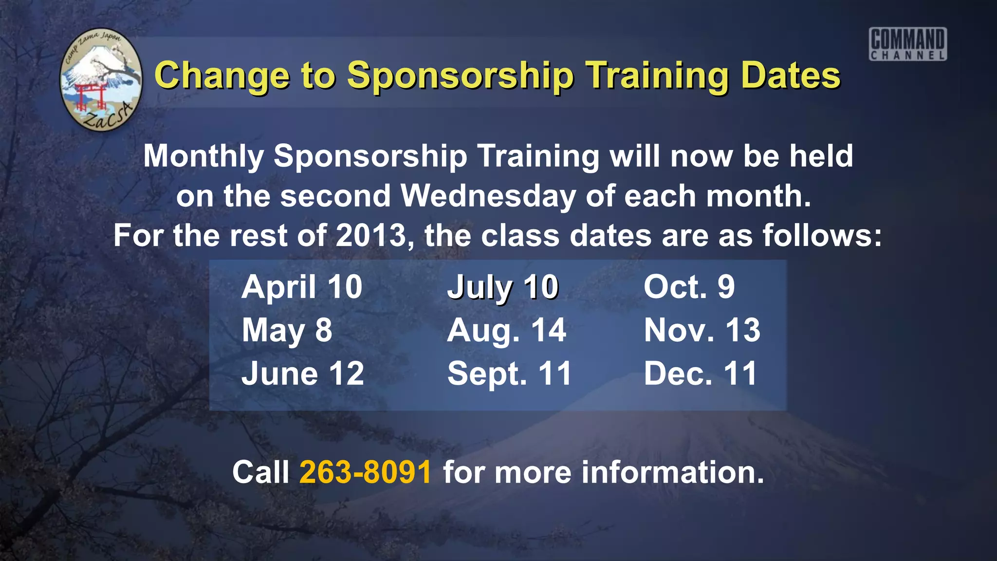 Change to Sponsorship Training Dates

  Monthly Sponsorship Training will now be held
    on the second Wednesday of each month.
For the rest of 2013, the class dates are as follows:
        April 10      July 10       Oct. 9
        May 8         Aug. 14       Nov. 13
        June 12       Sept. 11      Dec. 11

        Call 263-8091 for more information.
 