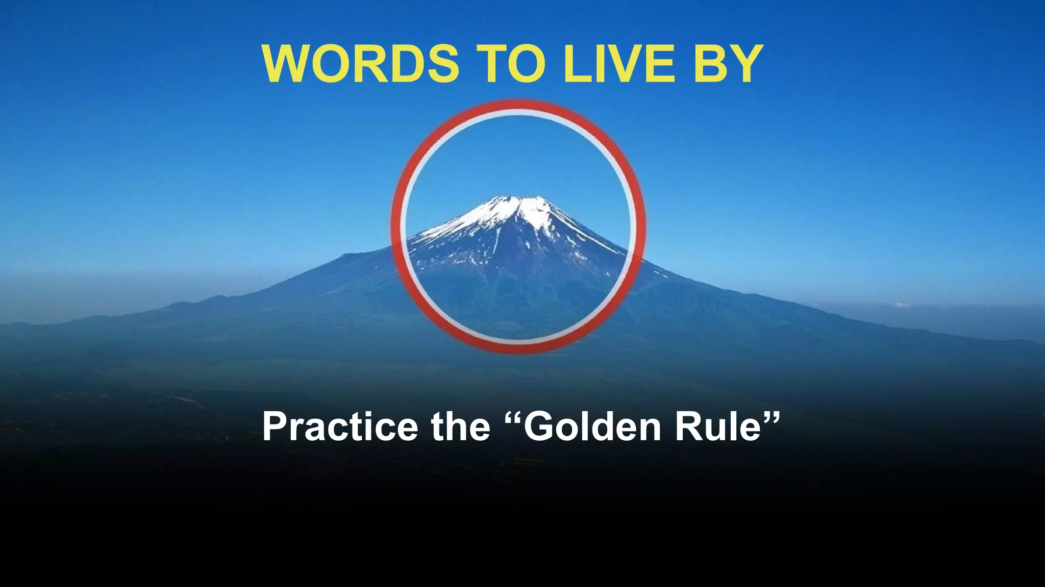 WORDS TO LIVE BY




Practice the “Golden Rule”
 