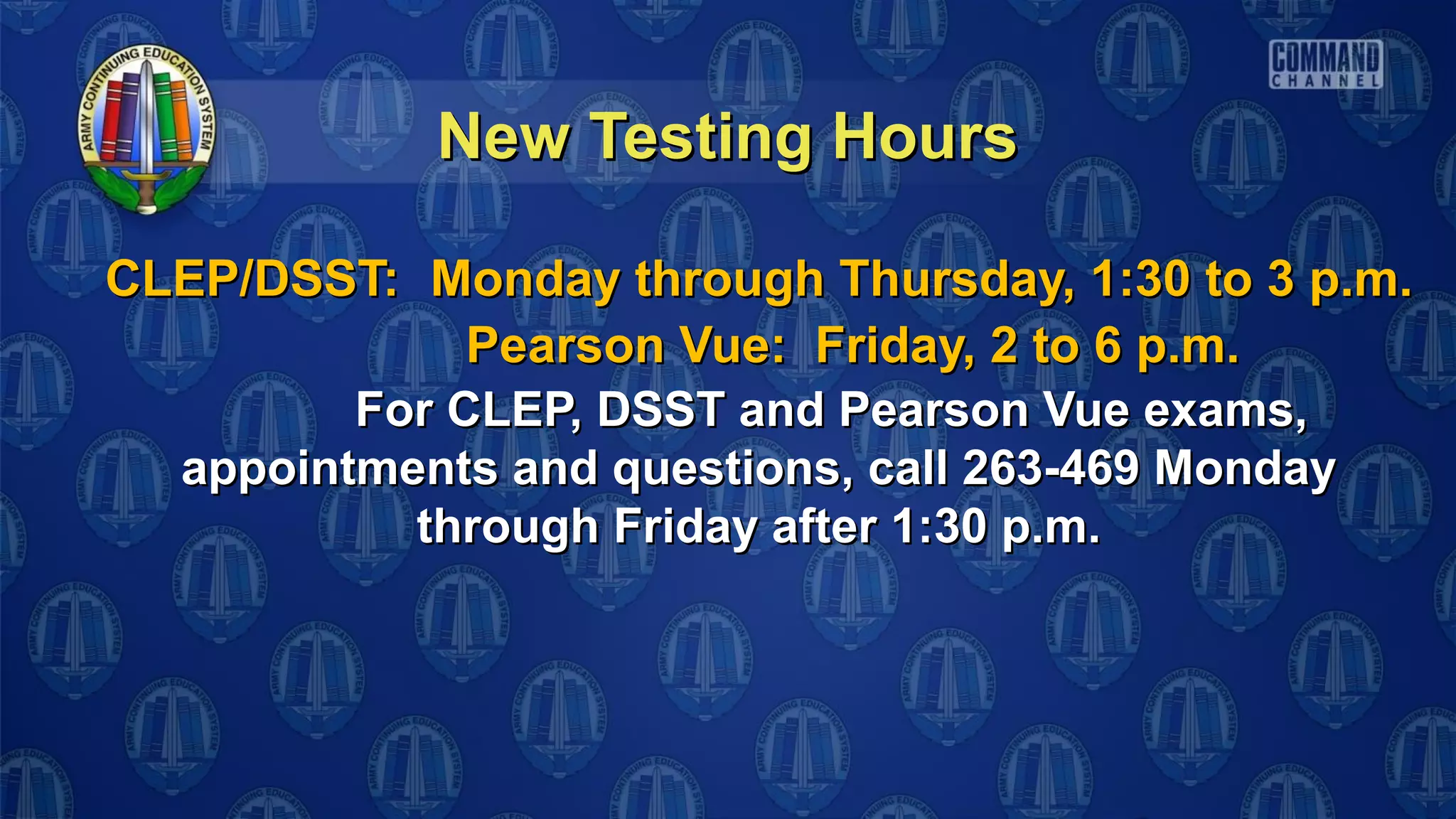 New Testing Hours

CLEP/DSST: Monday through Thursday, 1:30 to 3 p.m.
              Pearson Vue: Friday, 2 to 6 p.m.
         For CLEP, DSST and Pearson Vue exams,
  appointments and questions, call 263-469 Monday
           through Friday after 1:30 p.m.
 