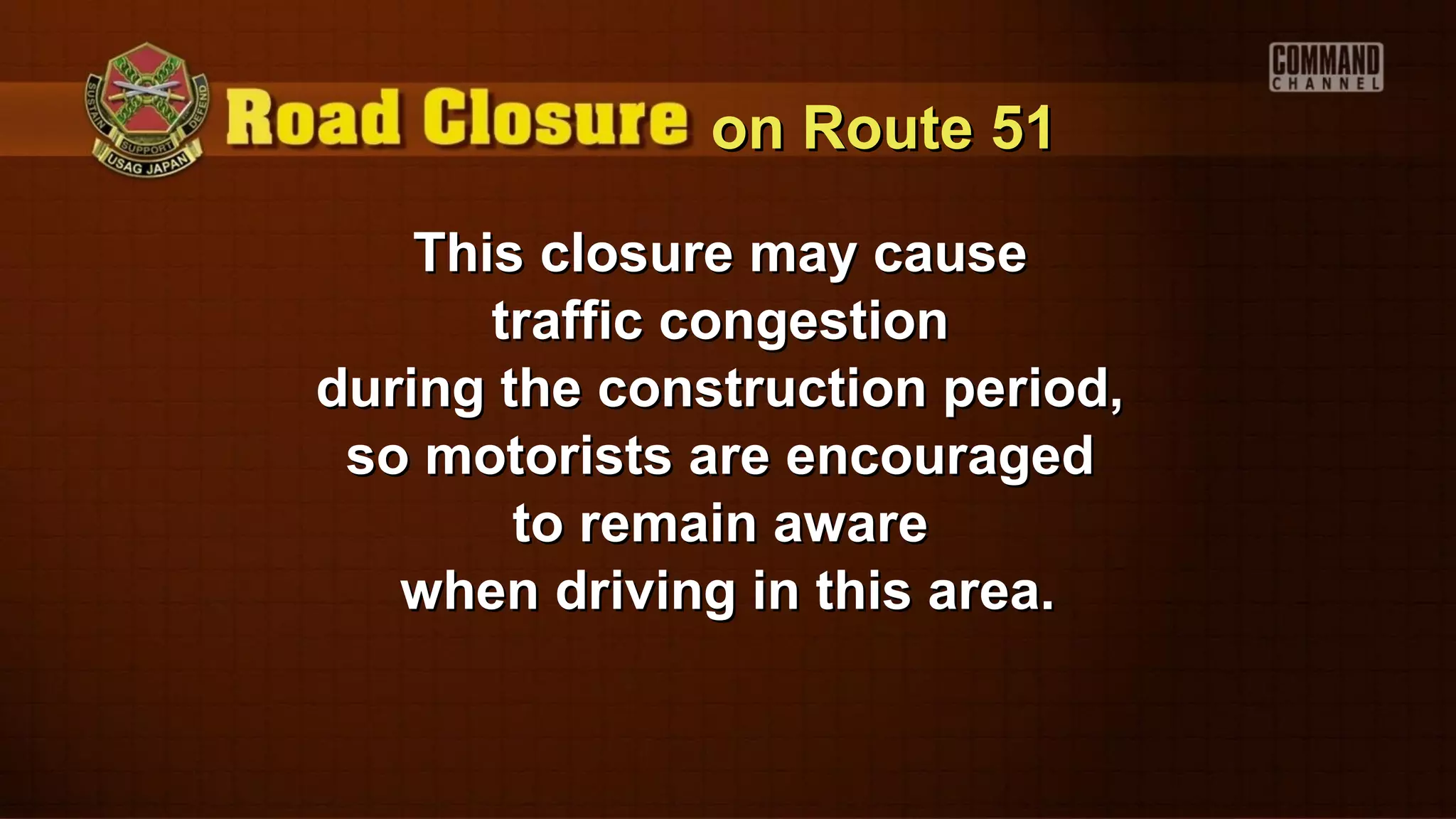 on Route 51

    This closure may cause
       traffic congestion
during the construction period,
 so motorists are encouraged
        to remain aware
   when driving in this area.
 