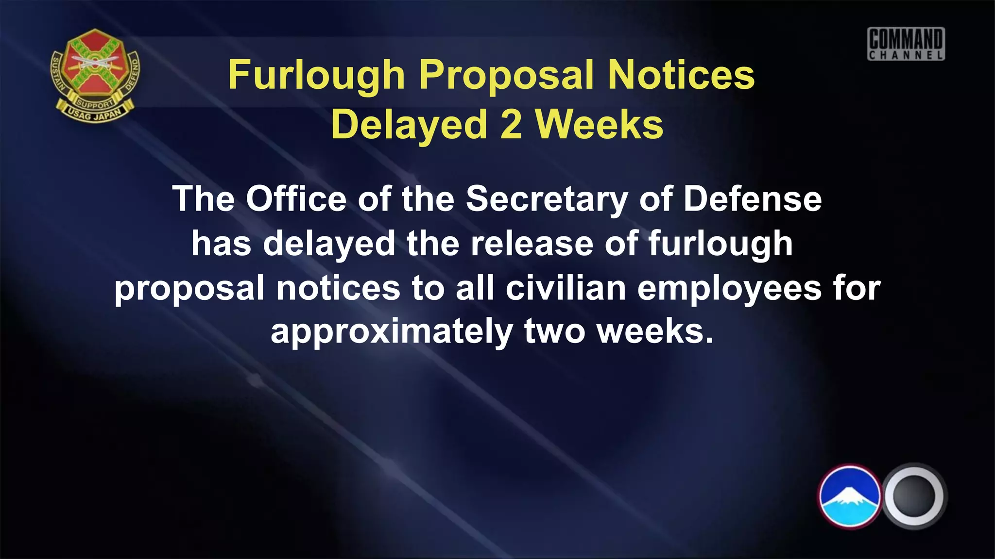 Furlough Proposal Notices
           Delayed 2 Weeks
   The Office of the Secretary of Defense
    has delayed the release of furlough
proposal notices to all civilian employees for
        approximately two weeks.
 