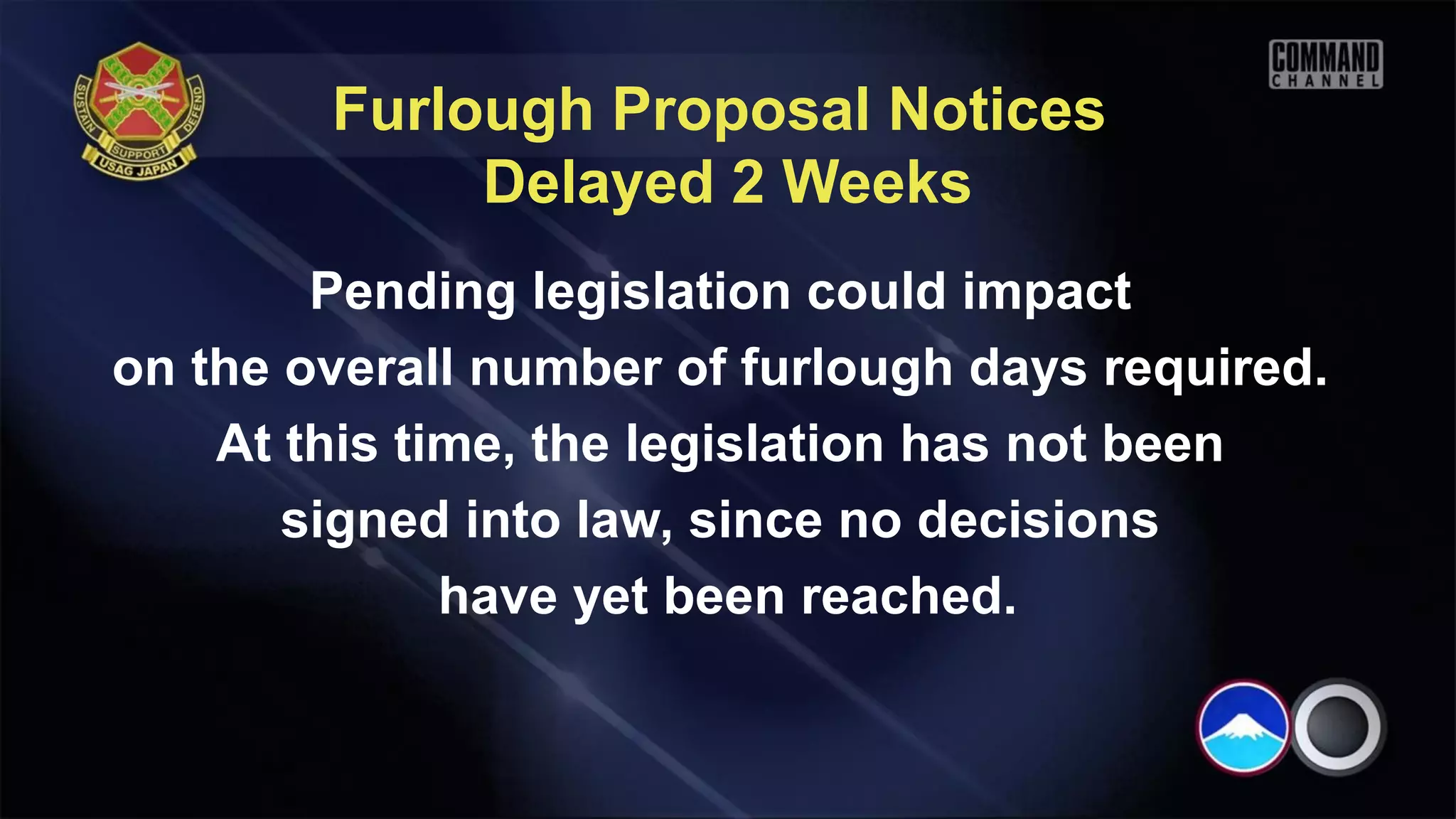 Furlough Proposal Notices
             Delayed 2 Weeks
        Pending legislation could impact
on the overall number of furlough days required.
    At this time, the legislation has not been
       signed into law, since no decisions
              have yet been reached.
 