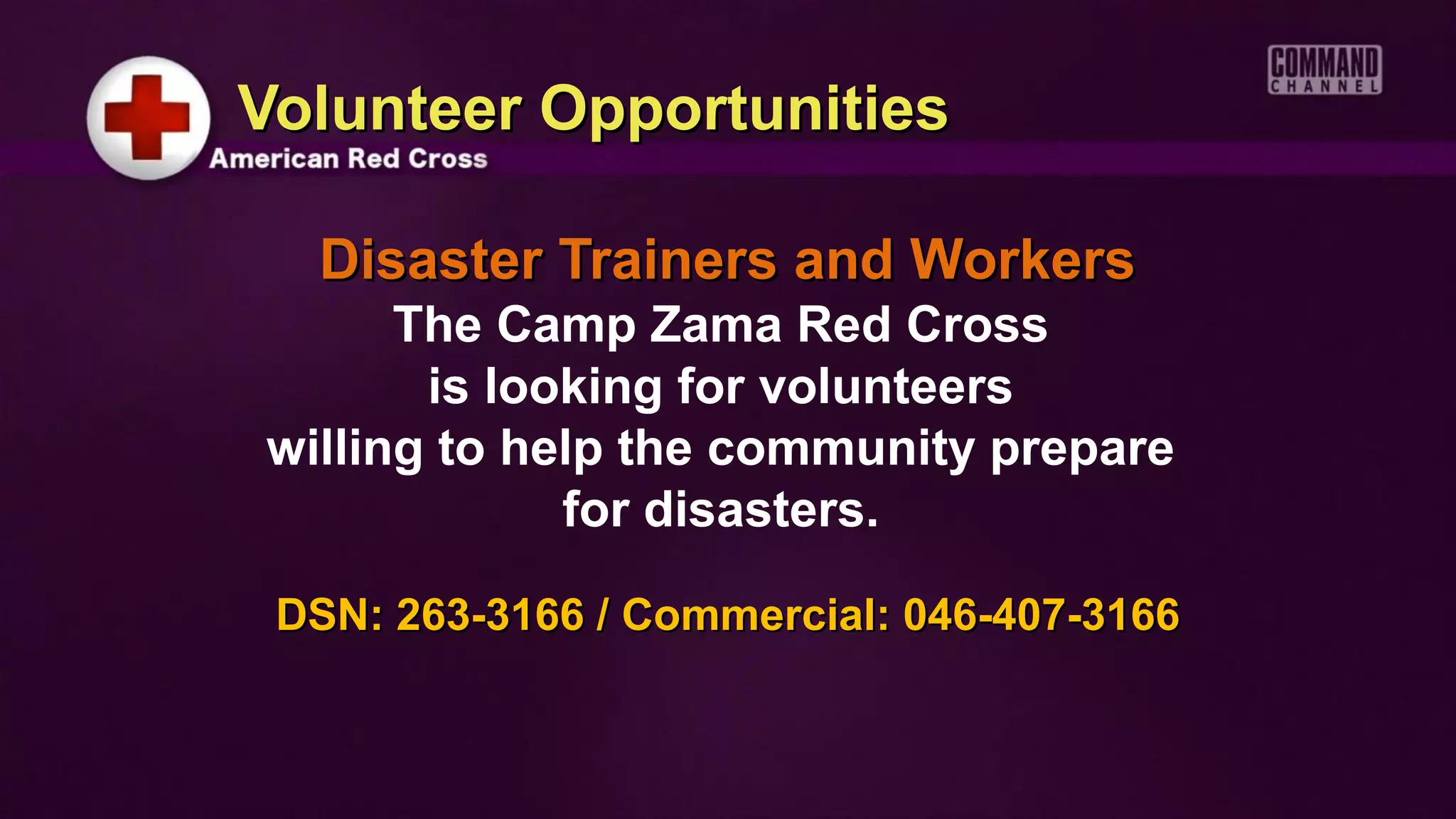 Volunteer Opportunities

  Disaster Trainers and Workers
      The Camp Zama Red Cross
       is looking for volunteers
willing to help the community prepare
             for disasters.

 DSN: 263-3166 / Commercial: 046-407-3166
 