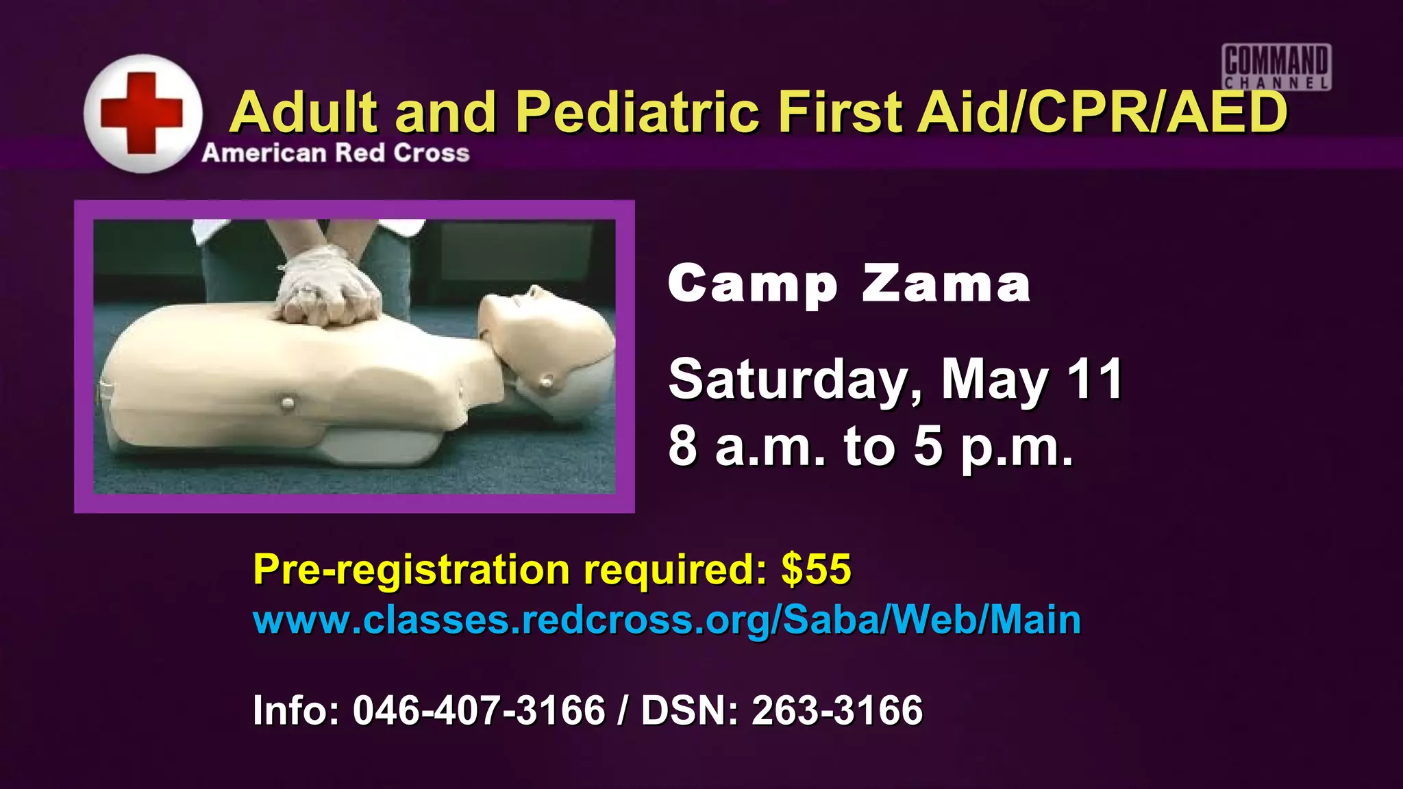Adult and Pediatric First Aid/CPR/AED

                    Camp Zama
                    Saturday, May 11
                    8 a.m. to 5 p.m.

Pre-registration required: $55
www.classes.redcross.org/Saba/Web/Main

Info: 046-407-3166 / DSN: 263-3166
 