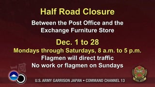 Half Road Closure
      Between the Post Office and the
         Exchange Furniture Store

              Dec. 1 to 28
Mondays through Saturdays, 8 a.m. to 5 p.m.
        Flagmen will direct traffic
     No work or flagmen on Sundays
 