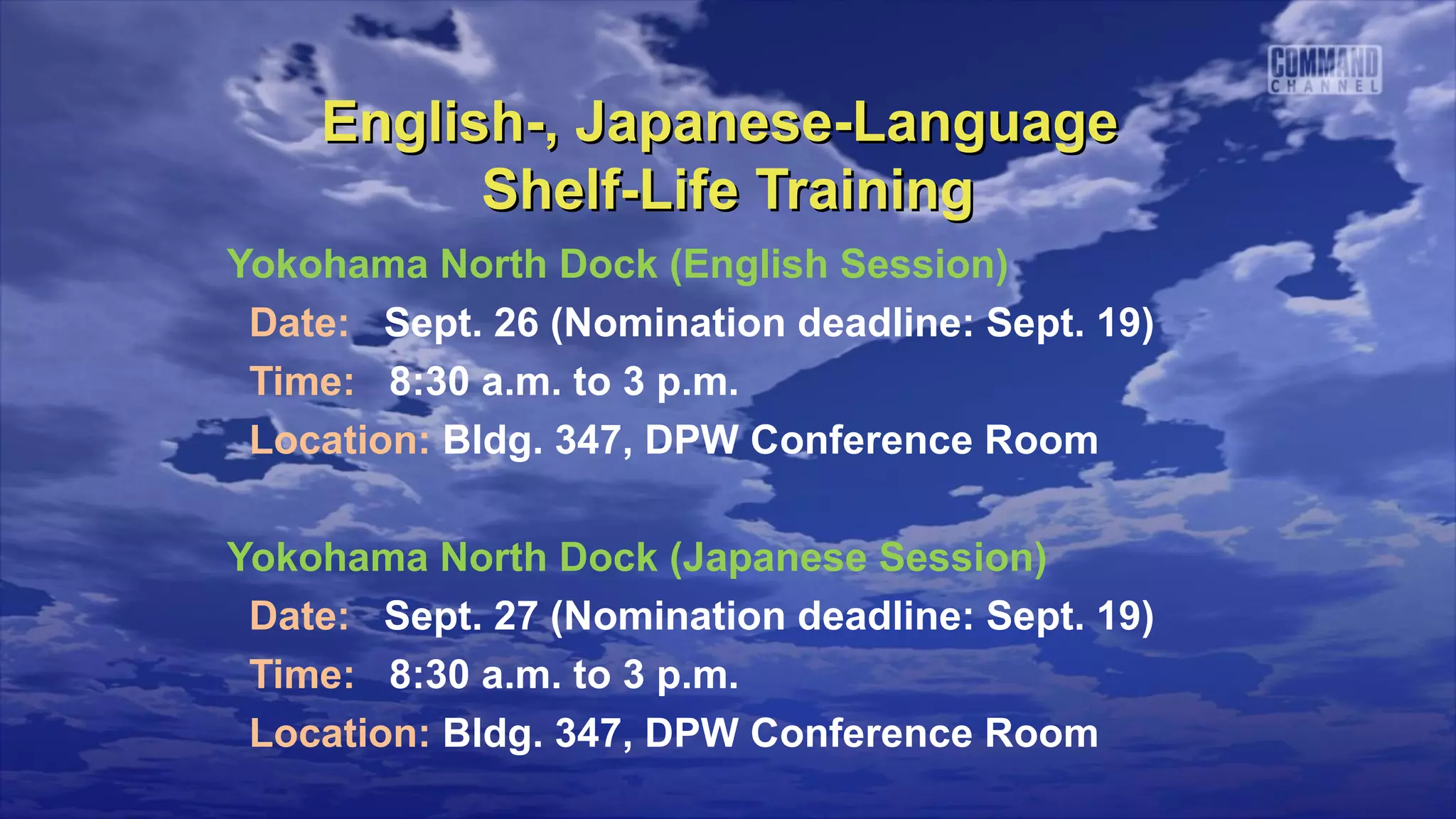 English-, Japanese-Language
          Shelf-Life Training
Yokohama North Dock (English Session)
 Date: Sept. 26 (Nomination deadline: Sept. 19)
 Time: 8:30 a.m. to 3 p.m.
 Location: Bldg. 347, DPW Conference Room

Yokohama North Dock (Japanese Session)
 Date: Sept. 27 (Nomination deadline: Sept. 19)
 Time: 8:30 a.m. to 3 p.m.
 Location: Bldg. 347, DPW Conference Room
 