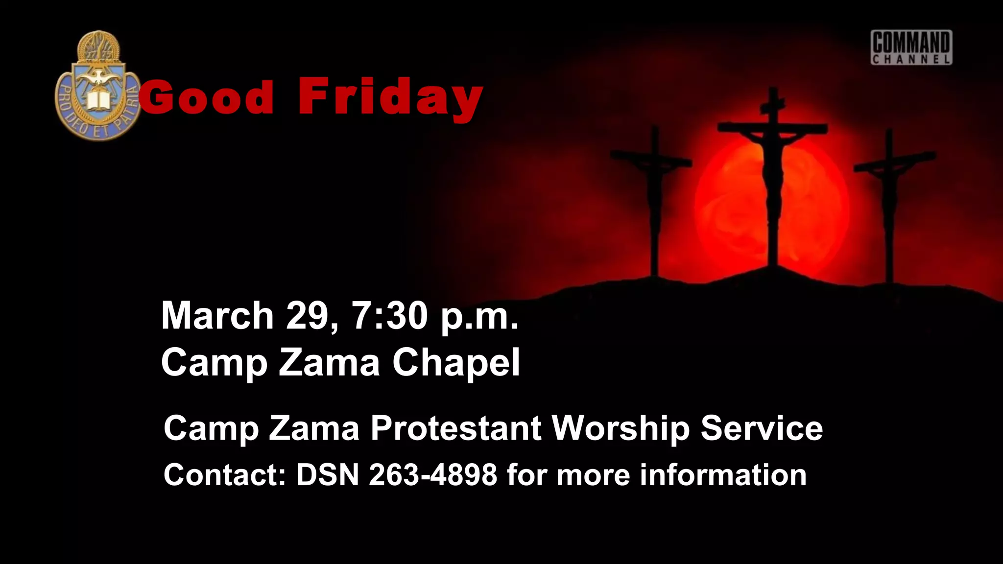 Good Friday



March 29, 7:30 p.m.
Camp Zama Chapel
Camp Zama Protestant Worship Service
Contact: DSN 263-4898 for more information
 