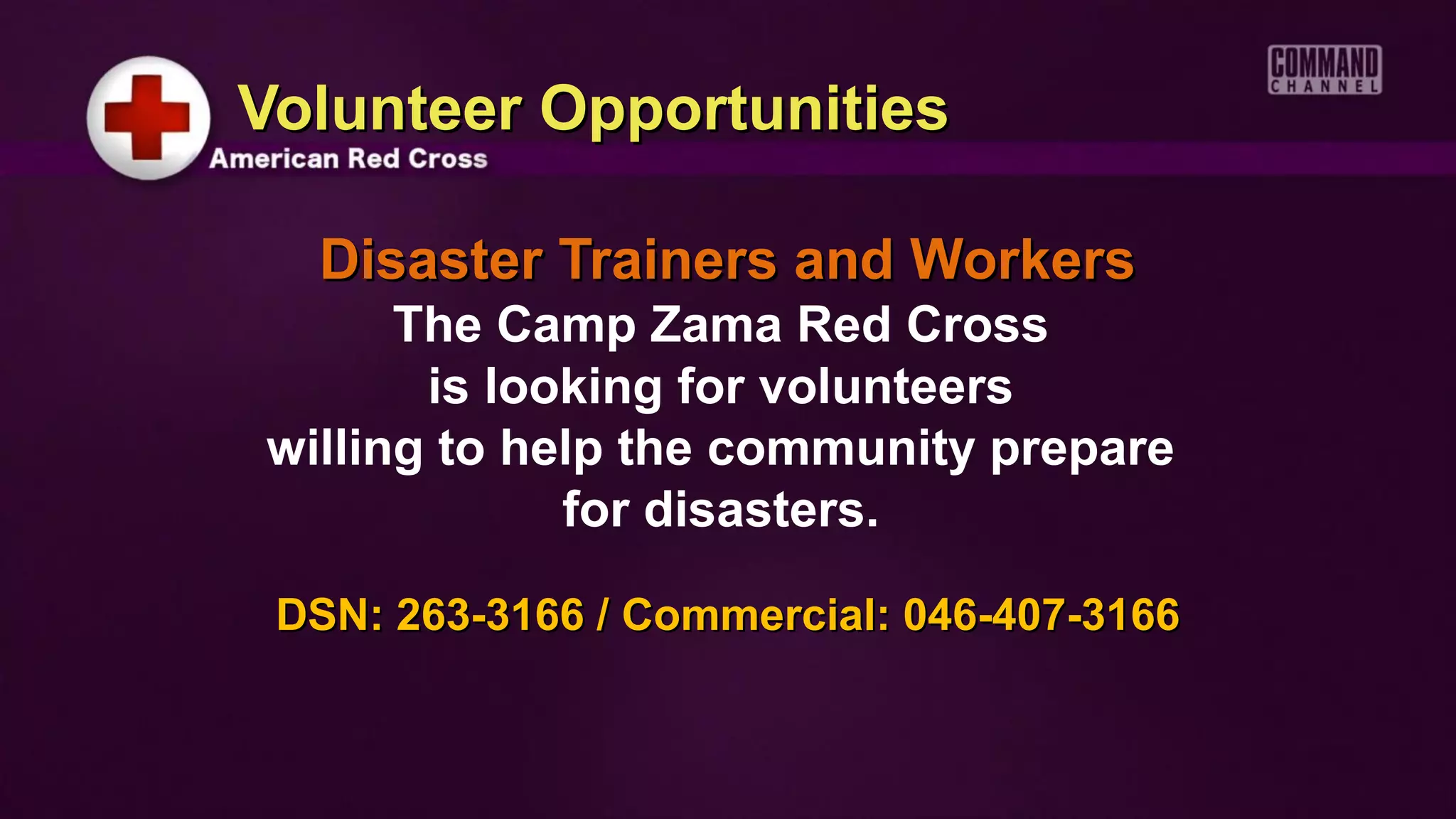 Volunteer Opportunities

  Disaster Trainers and Workers
      The Camp Zama Red Cross
       is looking for volunteers
willing to help the community prepare
             for disasters.

 DSN: 263-3166 / Commercial: 046-407-3166
 