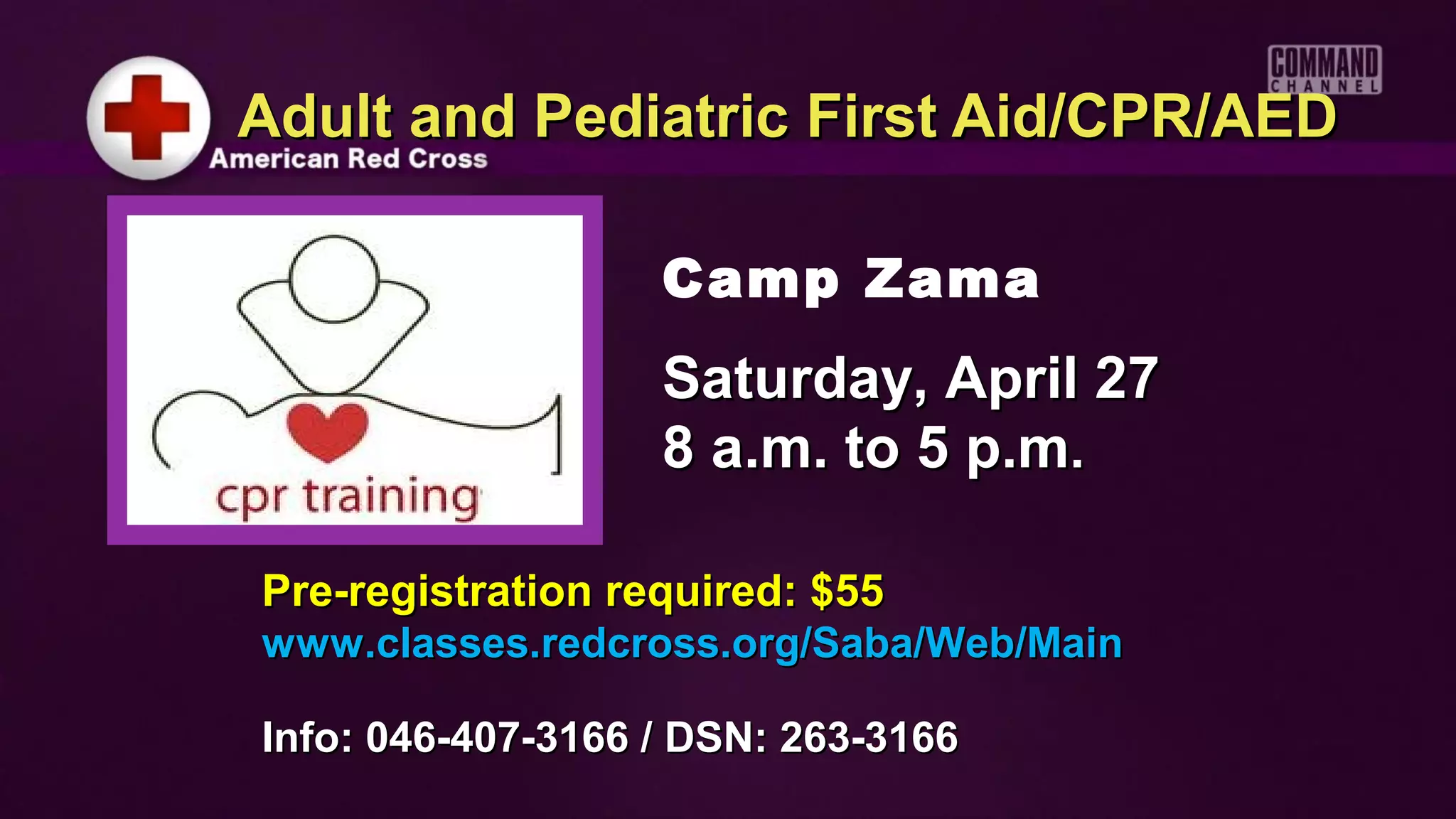 Adult and Pediatric First Aid/CPR/AED

                   Camp Zama
                   Saturday, April 27
                   8 a.m. to 5 p.m.

Pre-registration required: $55
www.classes.redcross.org/Saba/Web/Main

Info: 046-407-3166 / DSN: 263-3166
 