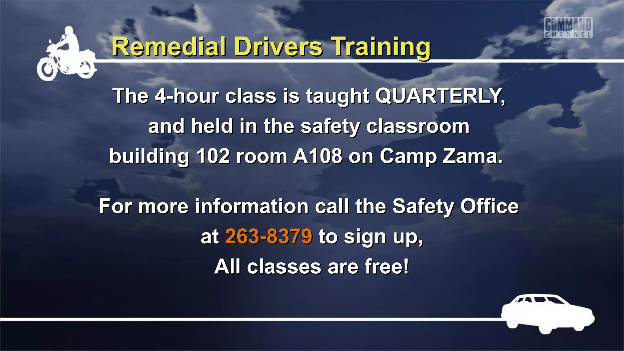 Remedial Drivers Training
 The 4-hour class is taught QUARTERLY,
     and held in the safety classroom
 building 102 room A108 on Camp Zama.

For more information call the Safety Office
          at 263-8379 to sign up,
           All classes are free!
 