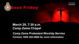 Good Friday



March 29, 7:30 p.m.
Camp Zama Chapel
Camp Zama Protestant Worship Service
Contact: DSN 263-4898 for more information
 