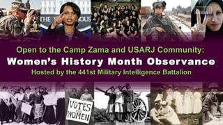 Open to the Camp Zama and USARJ Community:
Women’s Histor y Month Obser vance
    Hosted by the 441st Military Intelligence Battalion
 