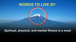 WORDS TO LIVE BY




Spiritual, physical, and mental fitness is a must
 