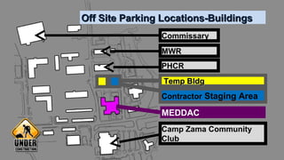 Temp BldgTemp Bldg
Contractor Staging Area
MEDDAC
Commissary
MWR
Camp Zama Community
Club
PHCR
Off Site Parking Locations-BuildingsOff Site Parking Locations-Buildings
 