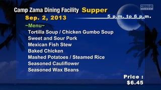 Sep. 2, 2013Sep. 2, 2013
Price :Price :
$6.45$6.45
~Menu~~Menu~
Tortilla Soup / Chicken Gumbo SoupTortilla Soup / Chicken Gumbo Soup
Sweet and Sour PorkSweet and Sour Pork
Mexican Fish StewMexican Fish Stew
Baked ChickenBaked Chicken
Mashed Potatoes / Steamed RiceMashed Potatoes / Steamed Rice
Seasoned CauliflowerSeasoned Cauliflower
Seasoned Wax BeansSeasoned Wax Beans
5 p.m. to 6 p.m5 p.m. to 6 p.m ..
 