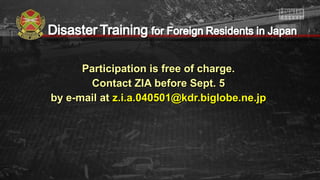 Participation is free of charge.Participation is free of charge.
Contact ZIA before Sept. 5Contact ZIA before Sept. 5
by e-mail atby e-mail at z.i.a.040501@kdr.biglobe.ne.jpz.i.a.040501@kdr.biglobe.ne.jp
 