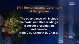 The observance will includeThe observance will include
memorial narrative readings,memorial narrative readings,
a wreath presentationa wreath presentation
and remarksand remarks
from Col. Kenneth D. Chase.from Col. Kenneth D. Chase.
 