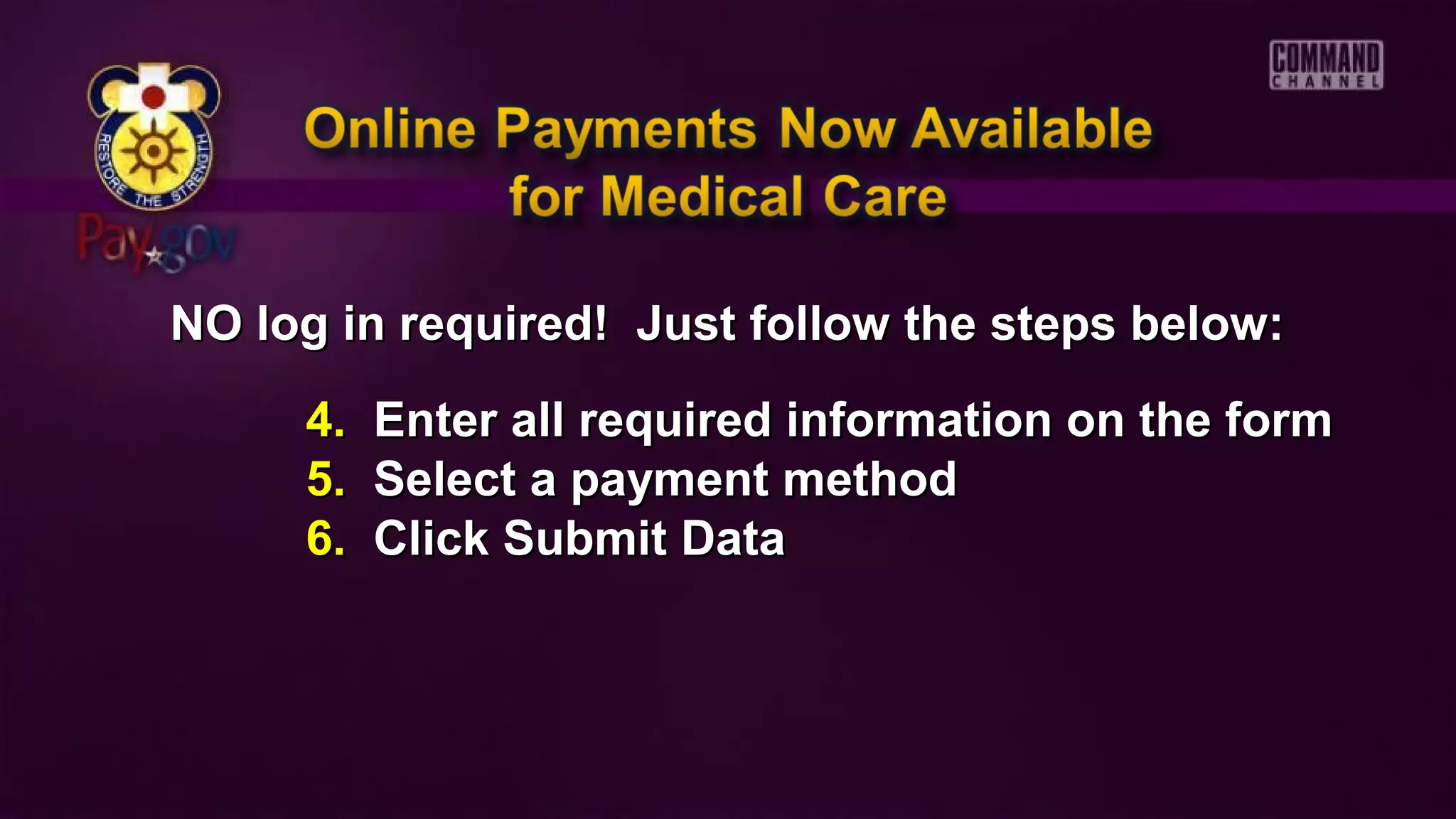 NO log in required! Just follow the steps below:NO log in required! Just follow the steps below:
4.4. Enter all required information on the formEnter all required information on the form
5.5. Select a payment methodSelect a payment method
6.6. Click Submit DataClick Submit Data
 