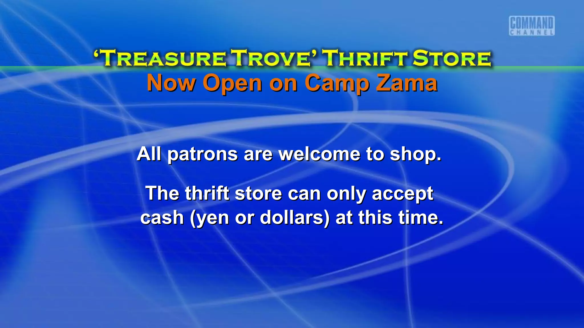 All patrons are welcome to shop.All patrons are welcome to shop.
The thrift store can only acceptThe thrift store can only accept
cash (yen or dollars) at this time.cash (yen or dollars) at this time.
Now Open on Camp ZamaNow Open on Camp Zama
 
