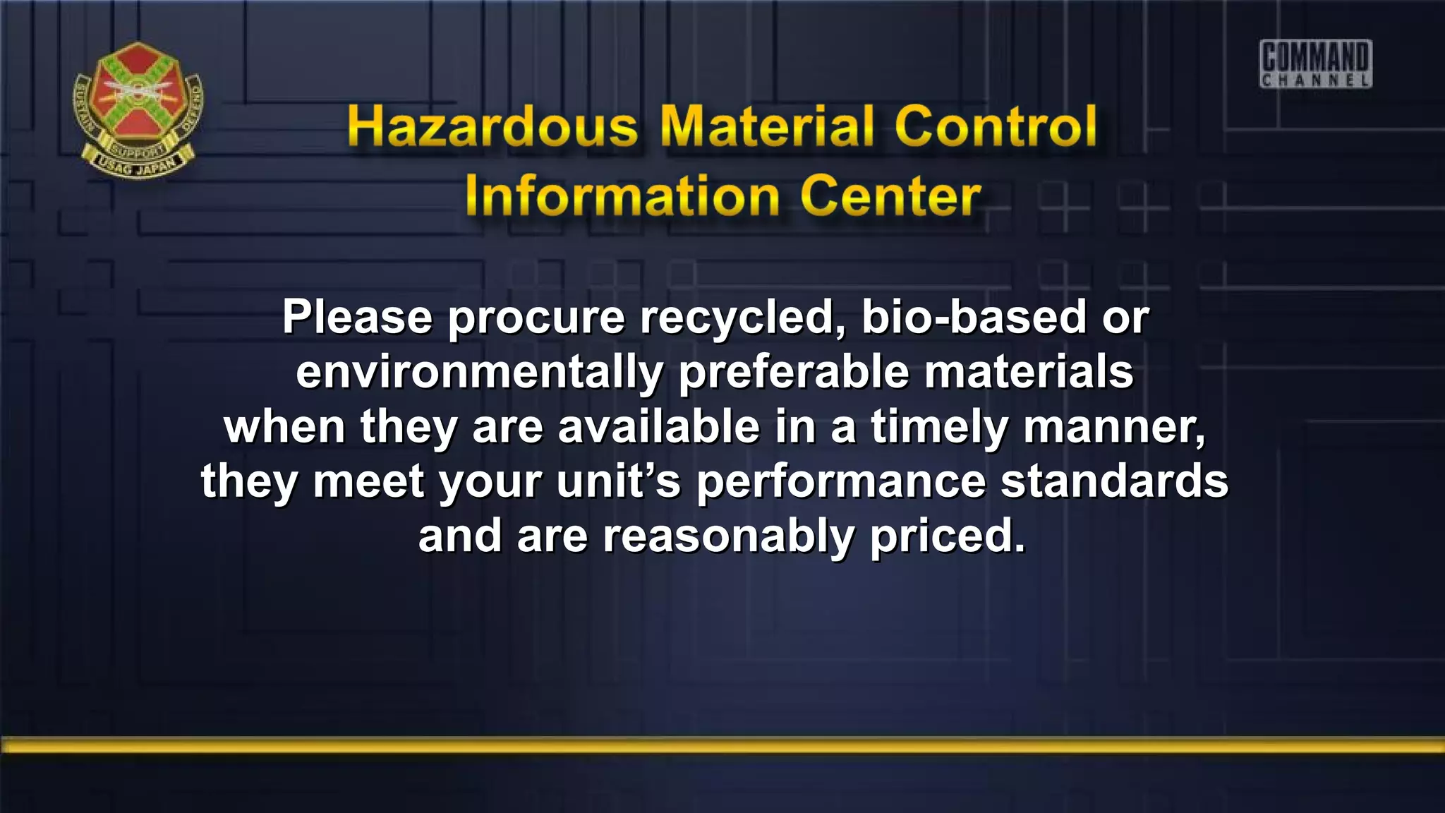 Please procure recycled, bio-based orPlease procure recycled, bio-based or
environmentally preferable materialsenvironmentally preferable materials
when they are available in a timely manner,when they are available in a timely manner,
they meet your unit’s performance standardsthey meet your unit’s performance standards
and are reasonably priced.and are reasonably priced.
 
