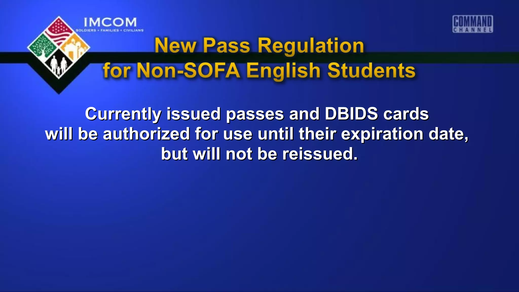 Currently issued passes and DBIDS cardsCurrently issued passes and DBIDS cards
will be authorized for use until their expiration date,will be authorized for use until their expiration date,
but will not be reissued.but will not be reissued.
 