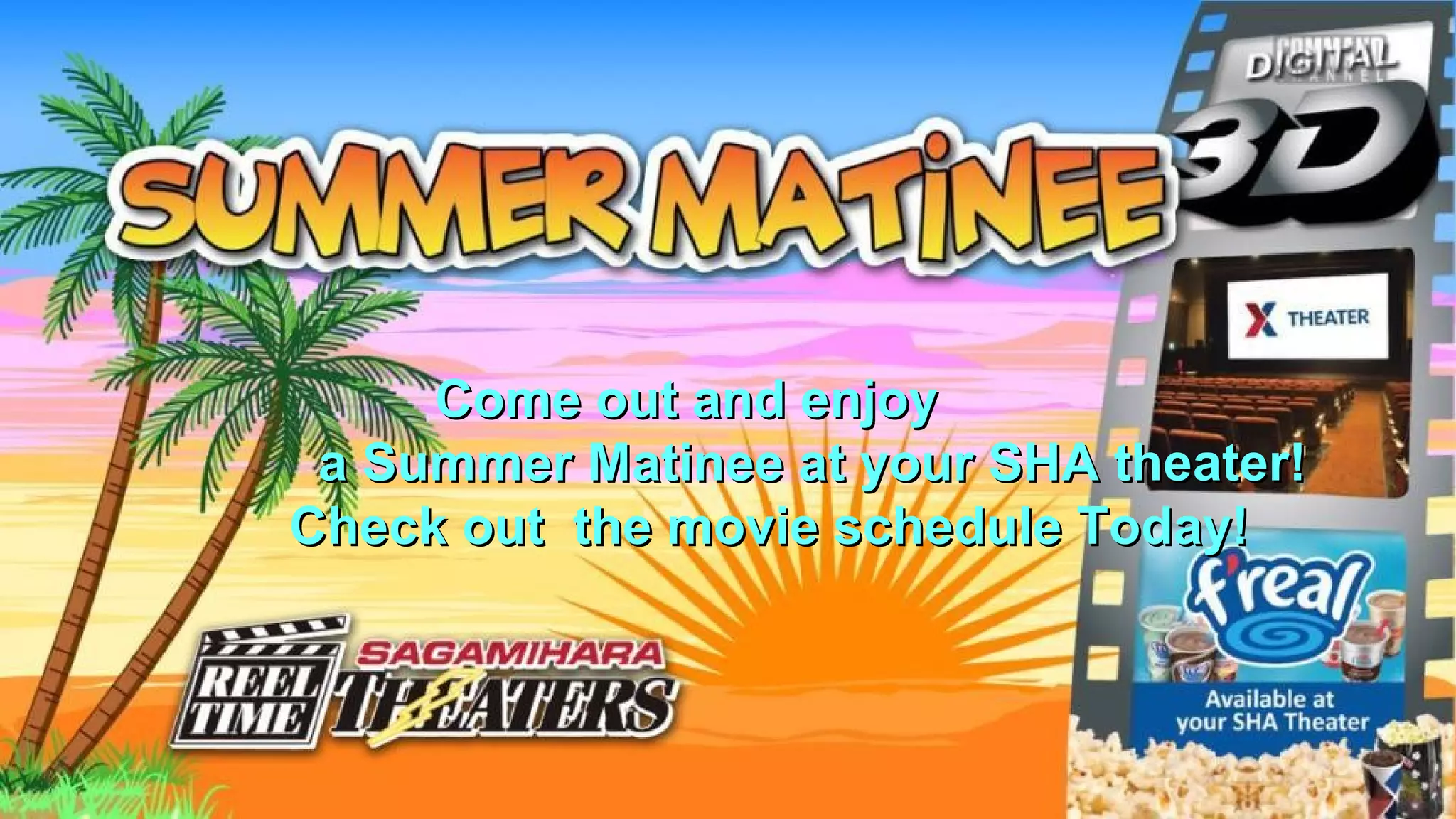 Come out and enjoyCome out and enjoy
a Summer Matinee at your SHA theater!a Summer Matinee at your SHA theater!
Check out the movie schedule Today!Check out the movie schedule Today!
 