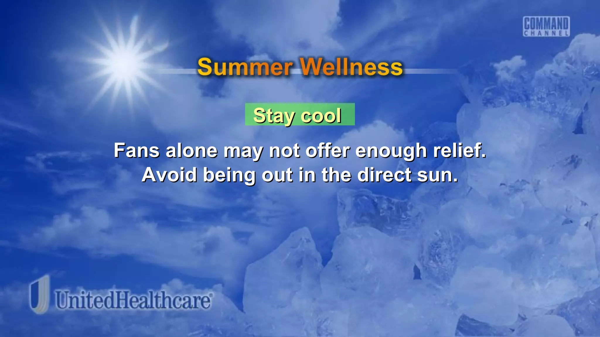Stay coolStay cool
Fans alone may not offer enough relief.Fans alone may not offer enough relief.
Avoid being out in the direct sun.Avoid being out in the direct sun.
 
