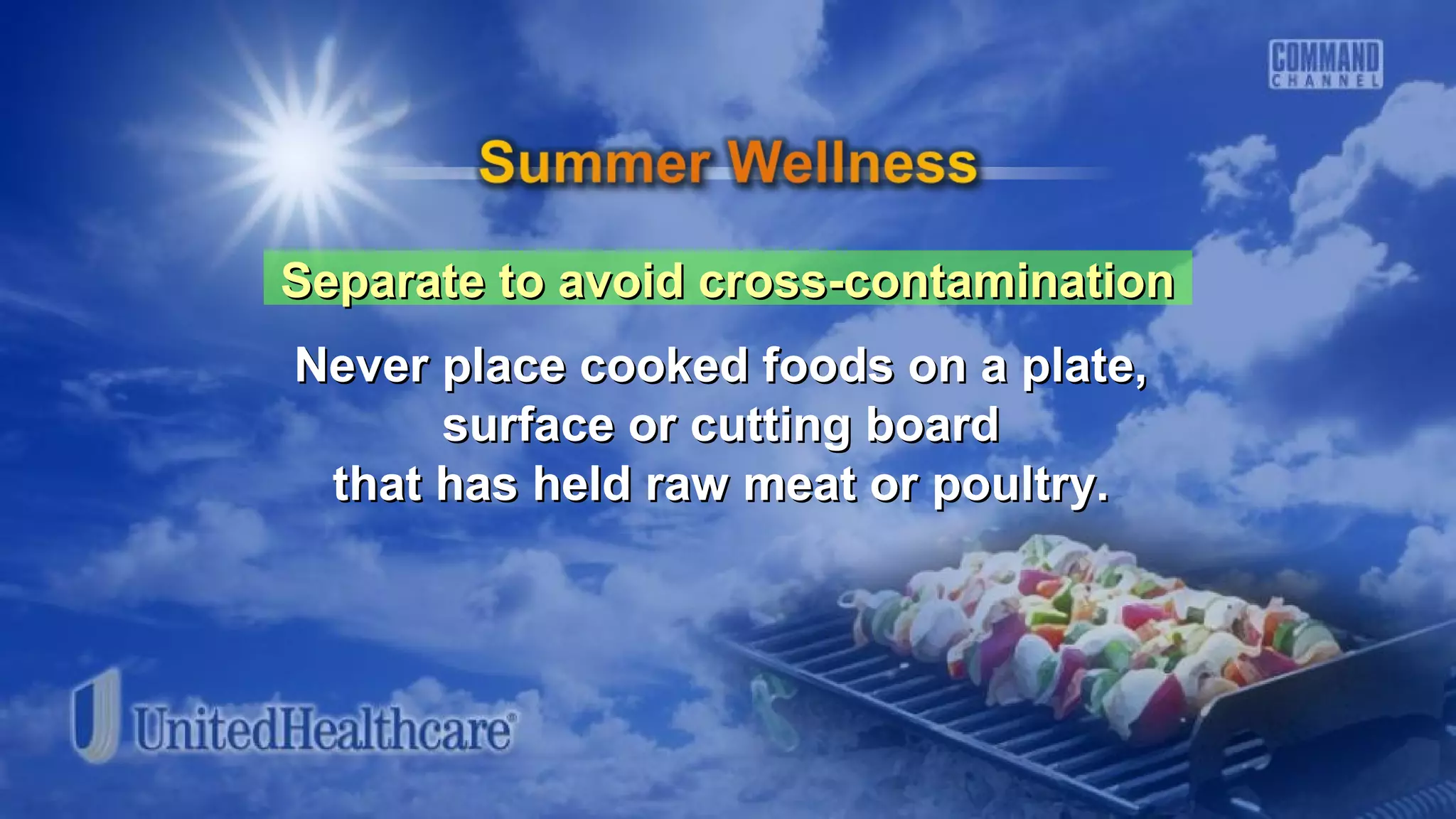 Separate to avoid cross-contaminationSeparate to avoid cross-contamination
Never place cooked foods on a plate,Never place cooked foods on a plate,
surface or cutting boardsurface or cutting board
that has held raw meat or poultry.that has held raw meat or poultry.
 