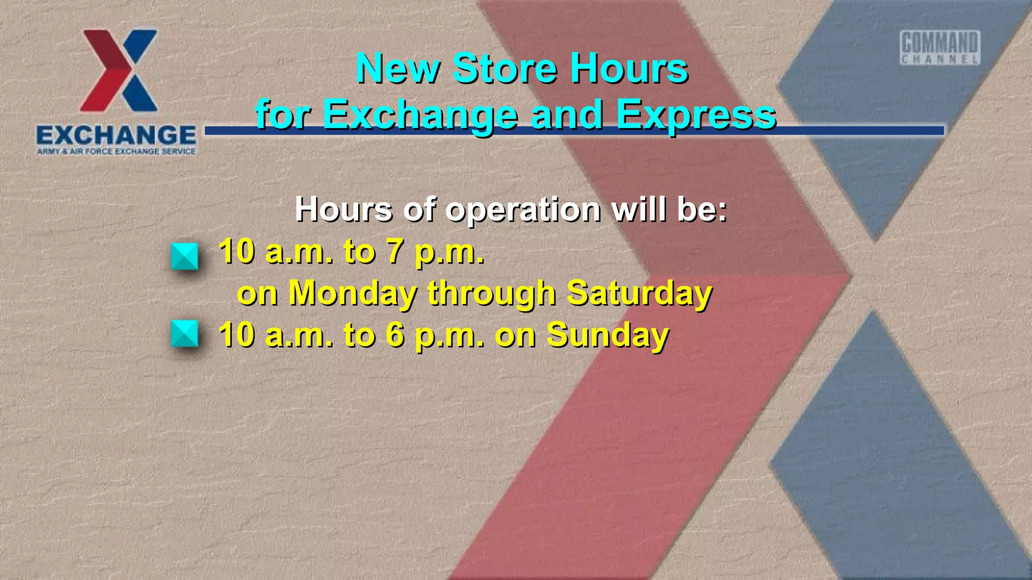 Hours of operation will be:Hours of operation will be:
10 a.m. to 7 p.m.10 a.m. to 7 p.m.
on Monday through Saturdayon Monday through Saturday
10 a.m. to 6 p.m. on Sunday10 a.m. to 6 p.m. on Sunday
for Exchange and Expressfor Exchange and Express
New Store HoursNew Store Hours
 