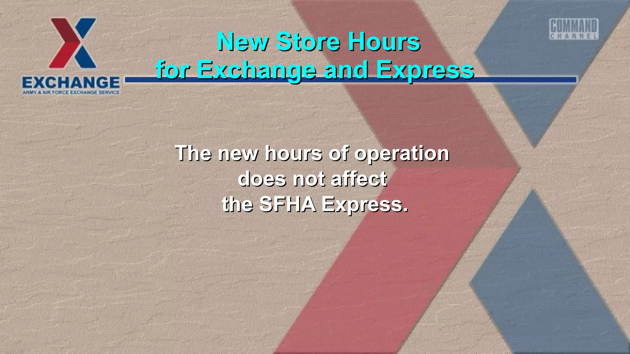 The new hours of operationThe new hours of operation
does not affectdoes not affect
the SFHA Express.the SFHA Express.
for Exchange and Expressfor Exchange and Express
New Store HoursNew Store Hours
 