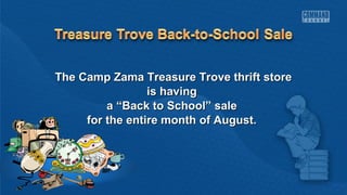 The Camp Zama Treasure Trove thrift storeThe Camp Zama Treasure Trove thrift store
is havingis having
a “Back to School” salea “Back to School” sale
for the entire month of August.for the entire month of August.
 