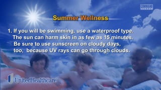 1. If you will be swimming, uussee aa wwaatteerrpprrooooff ttyyppee.. 
TThhee ssuunn ccaann hhaarrmm sskkiinn iinn aass ffeeww aass 1155 mmiinnuutteess.. 
BBee ssuurree ttoo uussee ssuunnssccrreeeenn oonn cclloouuddyy ddaayyss,, 
ttoooo,, bbeeccaauussee UUVV rraayyss ccaann ggoo tthhrroouugghh cclloouuddss.. 
 