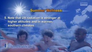 5. Note that UV radiation iiss ssttrroonnggeerr aatt 
hhiigghheerr aallttiittuuddeess aanndd iinn wwaarrmmeerr,, 
ssoouutthheerrnn cclliimmaatteess.. 
 