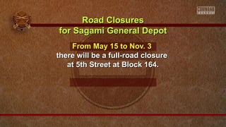 RRooaadd CClloossuurreess 
ffoorr SSaaggaammii GGeenneerraall DDeeppoott 
FFrroomm MMaayy 1155 ttoo NNoovv.. 33 
tthheerree wwiillll bbee aa ffuullll--rrooaadd cclloossuurree 
aatt 55tthh SSttrreeeett aatt BBlloocckk 116644.. 
 