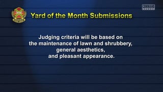 Judging criteria wwiillll bbee bbaasseedd oonn 
tthhee mmaaiinntteennaannccee ooff llaawwnn aanndd sshhrruubbbbeerryy,, 
ggeenneerraall aaeesstthheettiiccss,, 
aanndd pplleeaassaanntt aappppeeaarraannccee.. 
 