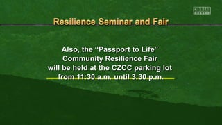 Also, the ““PPaassssppoorrtt ttoo LLiiffee”” 
CCoommmmuunniittyy RReessiilliieennccee FFaaiirr 
wwiillll bbee hheelldd aatt tthhee CCZZCCCC ppaarrkkiinngg lloott 
ffrroomm 1111::3300 aa..mm.. uunnttiill 33::3300 pp..mm.. 
 