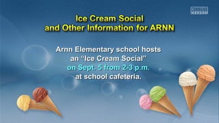 Arnn Elementary sscchhooooll hhoossttss 
aann ““IIccee CCrreeaamm SSoocciiaall”” 
oonn SSeepptt.. 55 ffrroomm 22--33 pp..mm.. 
aatt sscchhooooll ccaaffeetteerriiaa.. 
 