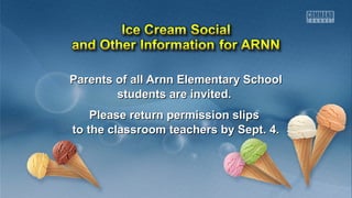 Parents of all Arnn EElleemmeennttaarryy SScchhooooll 
ssttuuddeennttss aarree iinnvviitteedd.. 
PPlleeaassee rreettuurrnn ppeerrmmiissssiioonn sslliippss 
ttoo tthhee ccllaassssrroooomm tteeaacchheerrss bbyy SSeepptt.. 44.. 
 