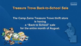 The Camp Zama Treasure TTrroovvee tthhrriifftt ssttoorree 
iiss hhaavviinngg 
aa ““BBaacckk ttoo SScchhooooll”” ssaallee 
ffoorr tthhee eennttiirree mmoonntthh ooff AAuugguusstt.. 
 