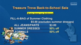 Sale item as follows 
FFIILLLL--AA--BBAAGG ooff SSuummmmeerr CCllootthhiinngg 
$$55..0000 ((eexxcclluuddeess ssuummmmeerr ddrreesssseess)) 
AALLLL JJEEAANNSS//PPAANNTTSS $$33..0000 
SSUUMMMMEERR DDRREESSSSEESS 5500%% ooffff 
FFOORRMMAALLSS 5500%% ooffff 
 