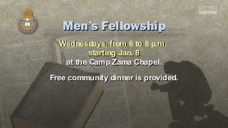Men’s Fellowship
Wednesdays, from 6 to 8 p.m.
starting Jan. 8
at the Camp Zama Chapel.
Free community dinner is provided.

 