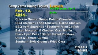 Feb. 12,
2014
~Menu~

11:30 a.m. to 1
p.m .

Chicken Gumbo Soup / Potato Chowder
BBQ Chicken / Fried Chicken / Baked Chicken
BBQ Pork Spareribs / Southern Fried Catfish
Baked Macaroni & Cheese / Corn Muffin
Black Eyed Peas / Glazed Sweet Potatoes
Okra & Tomato Gumbo
Southern Style Greens / Fried Okra
Price :
$4.65

 