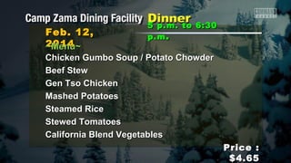 Feb. 12,
2014
~Menu~

5 p.m. to 6:30
p.m .

Chicken Gumbo Soup / Potato Chowder
Beef Stew
Gen Tso Chicken
Mashed Potatoes
Steamed Rice
Stewed Tomatoes
California Blend Vegetables
Price :
$4.65

 