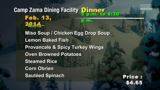 Feb. 13,
2014
~Menu~

5 p.m. to 6:30
p.m .

Miso Soup / Chicken Egg Drop Soup
Lemon Baked Fish
Provancale & Spicy Turkey Wings
Oven Browned Potatoes
Steamed Rice
Corn Obrien
Sautéed Spinach

Price :
$4.65

 