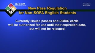 Currently issued passes and DBIDS cards
will be authorized for use until their expiration date,
but will not be reissued.

 